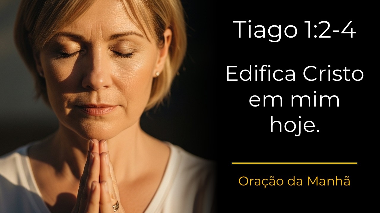 Oração da Manhã | Comece o seu dia com Tiago 1:2-4