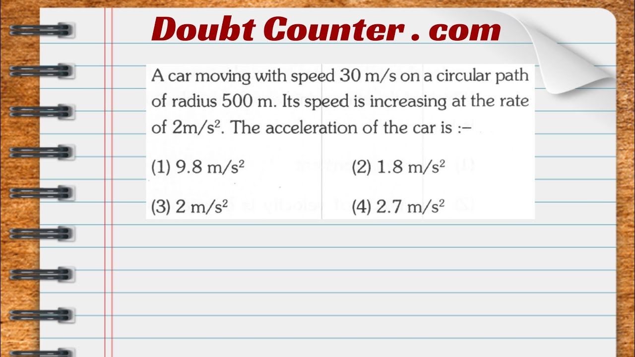 A car moving with speed 30 m/s on a circular path of radius 500 m.Its speed is increasing at the
