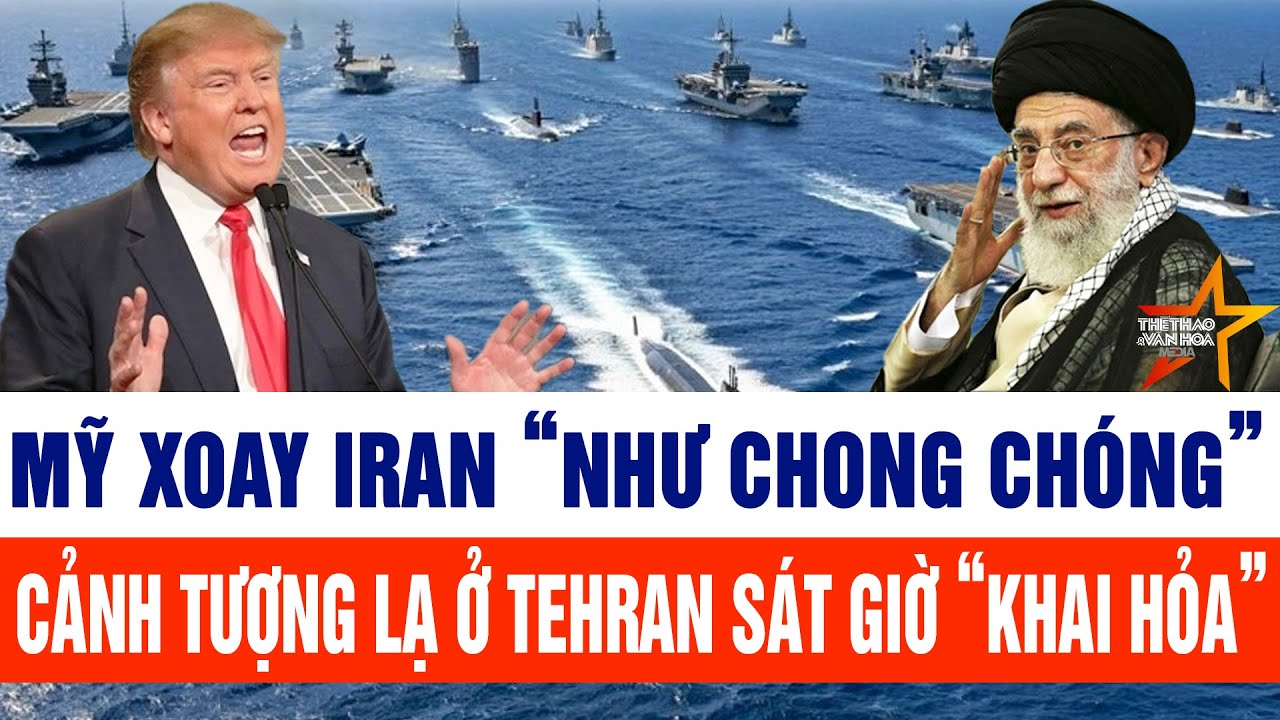 Tin thế giới: Mỹ xoay Iran “như chong chóng”; cảnh tượng lạ ở Tehran sát giờ “khai hỏa”