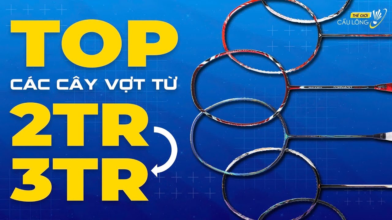 Top các cây vợt trong tầm giá từ 2-3 triệu đồng nửa đầu năm 2024