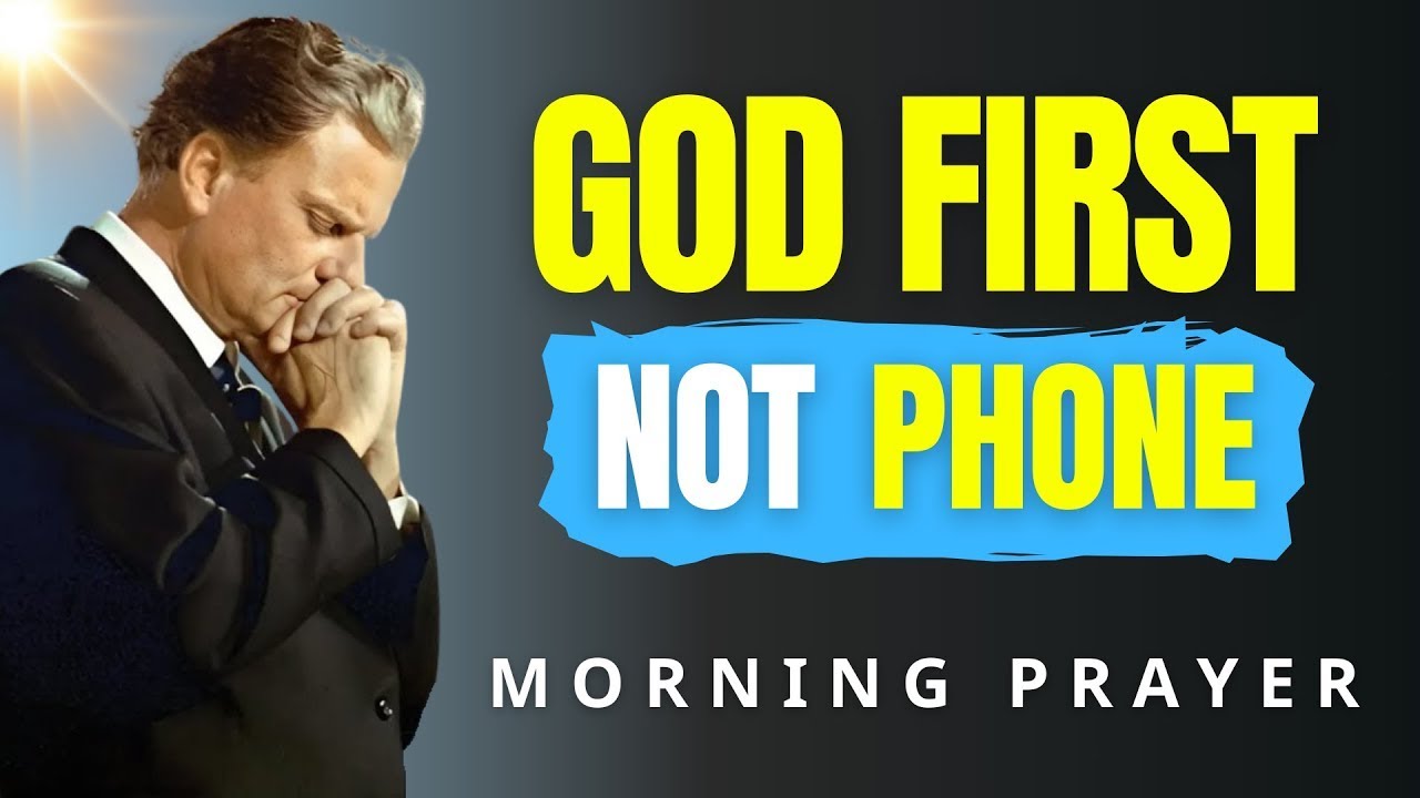 Begin Your Morning With God—Not Your Phone | Billy Graham | Morning Prayer
