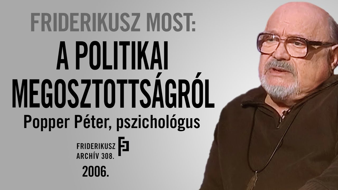 FRIDERIKUSZ MOST: A politikai megosztottságról Popper Péter, pszichológus, 2006. /// F. A. 308.