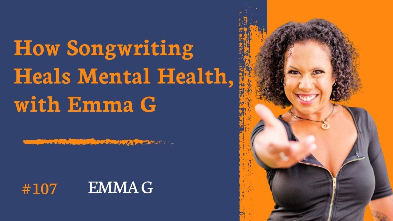 How Songwriting Heals Mental Health, with Emma G