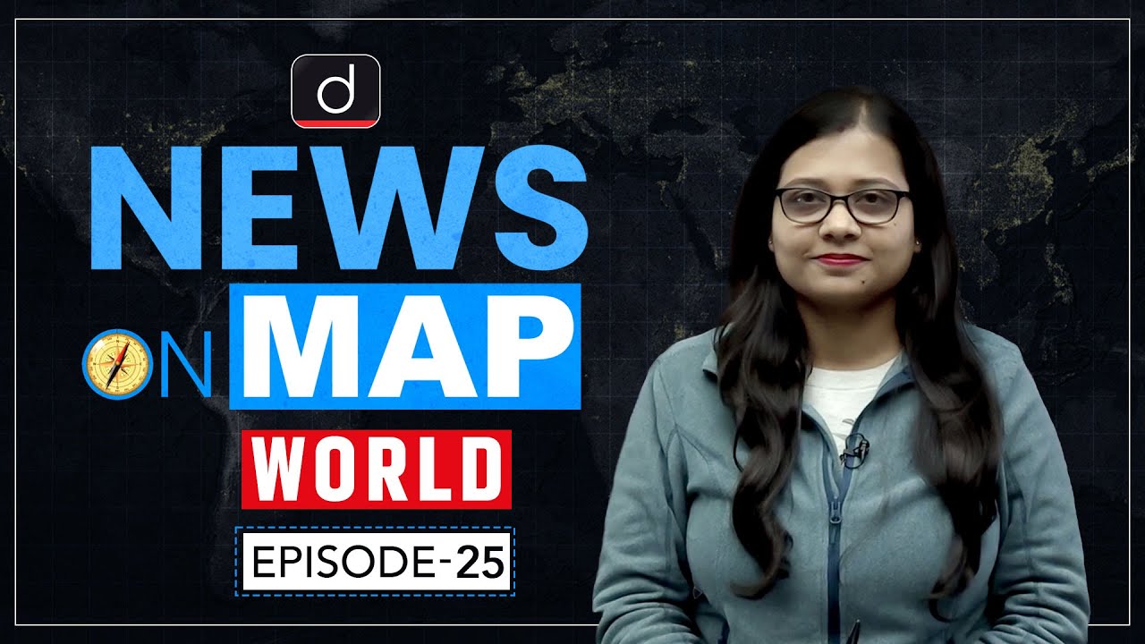 NEWS ON MAP | WORLD MAPPING | PLACES IN NEWS UPSC | DRISHTI IAS English
