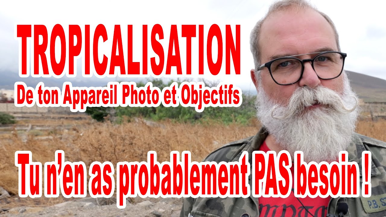 Tropicalisation de ton appareil photo et objectifs Tu n'en as probablement pas besoin! - EN FRANÇAIS