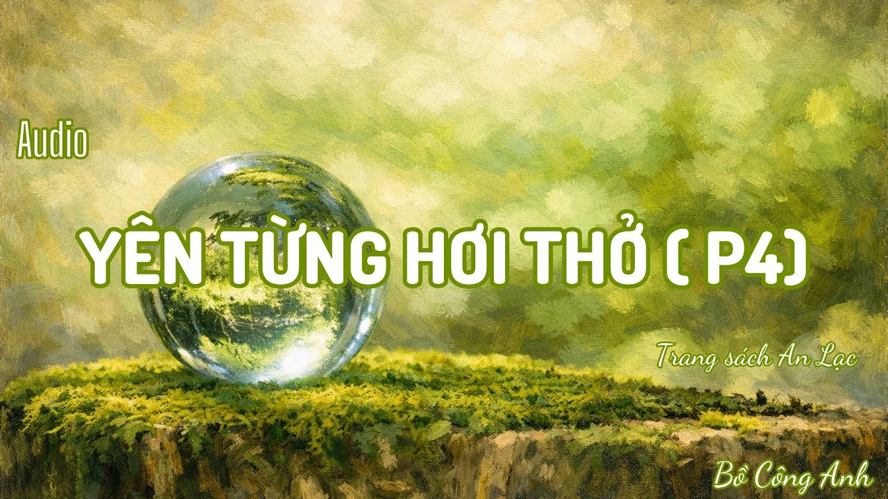 Audio sách YÊN TỪNG HƠI THỞ P4 l An Lạc l #boconganh #tamtrangcuocsong #thongdiepchualanh #tamtrang 