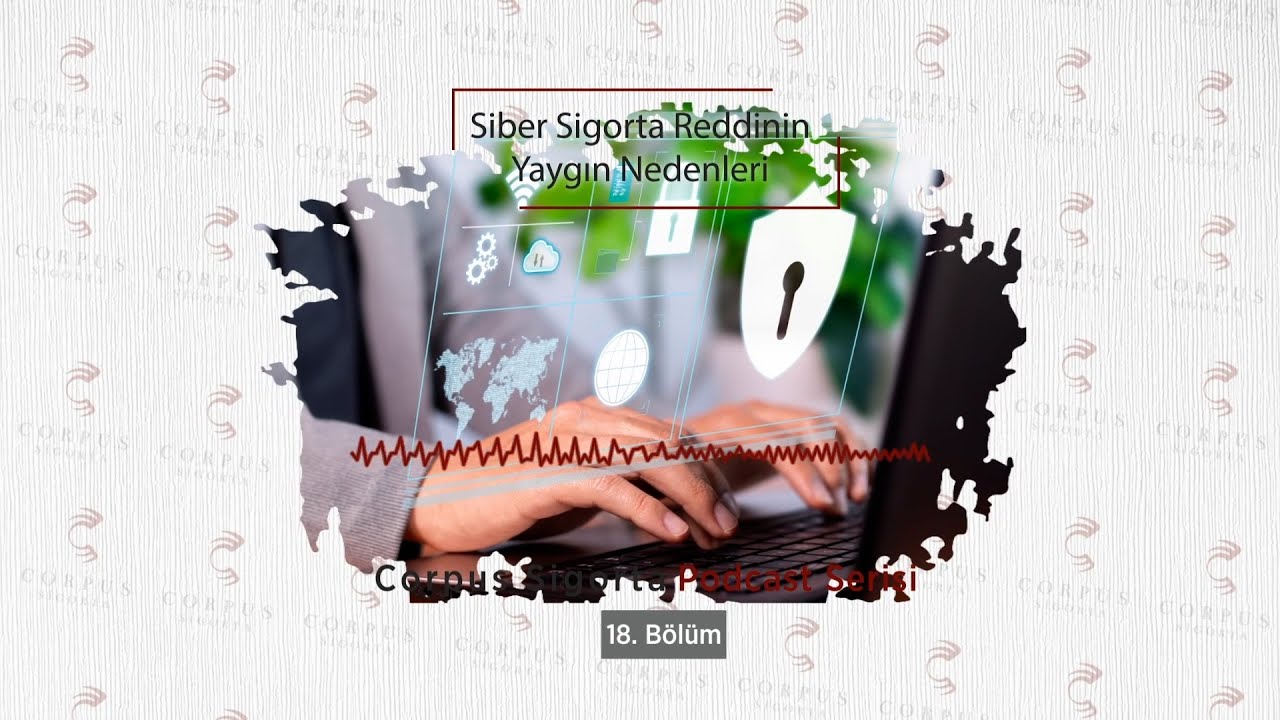 Corpus Sigorta Podcast Serisi 18.Bölüm - Siber Sigorta Reddinin Yaygın Nedenleri