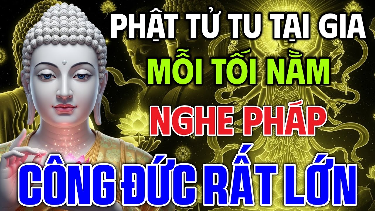 LỜI PHẬT DẠY: PHẬT TỬ TU TẠI GIA MỖI TỐI NẰM NGHE PHÁP – CÔNG ĐỨC RẤT LỚN
