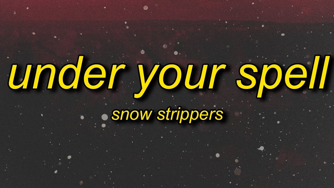 SNOW STRIPPERS - UNDER YOUR SPELL (Lyrics)