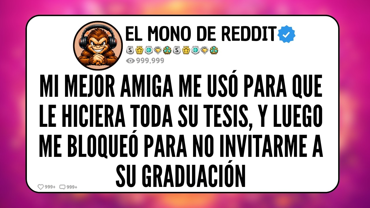 Mi Mejor Amiga Me Usó Para Que Le Hiciera Toda Su Tesis… Y Luego Me Bloqueó Para No Invitarme A...