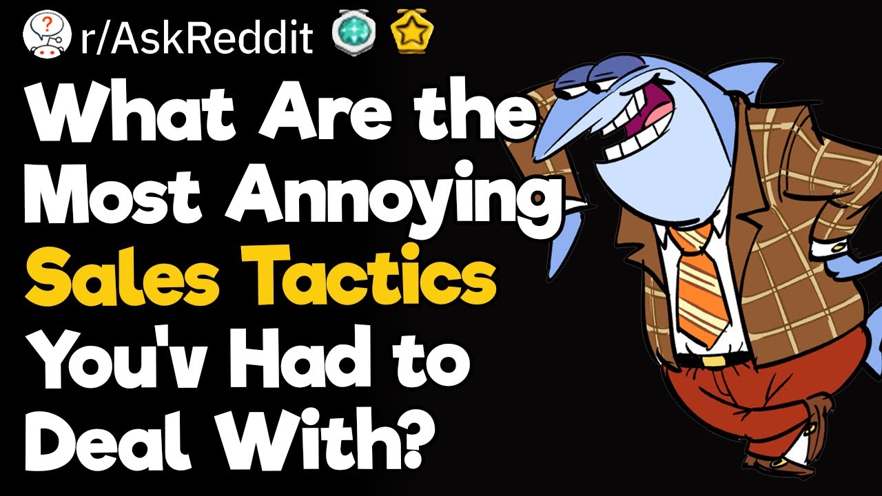 What Are the Most Annoying Sales Tactics You had to Deal With?