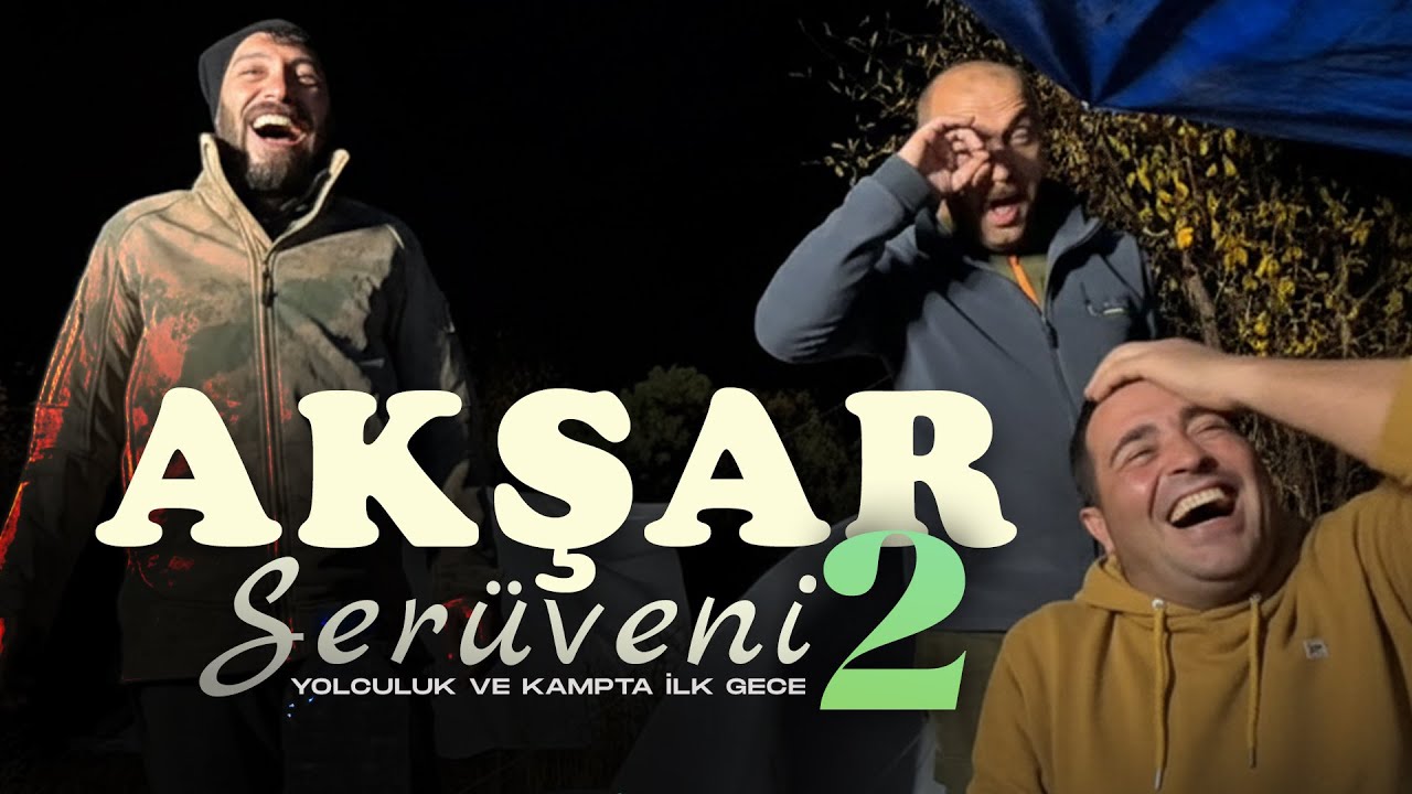 AKŞAR SERÜVENİ-2 ( Kamp Vlog) | Kalabalık Yolculuk ve Gece Kampı ve Dağda ilk gece | S1E1 B2)