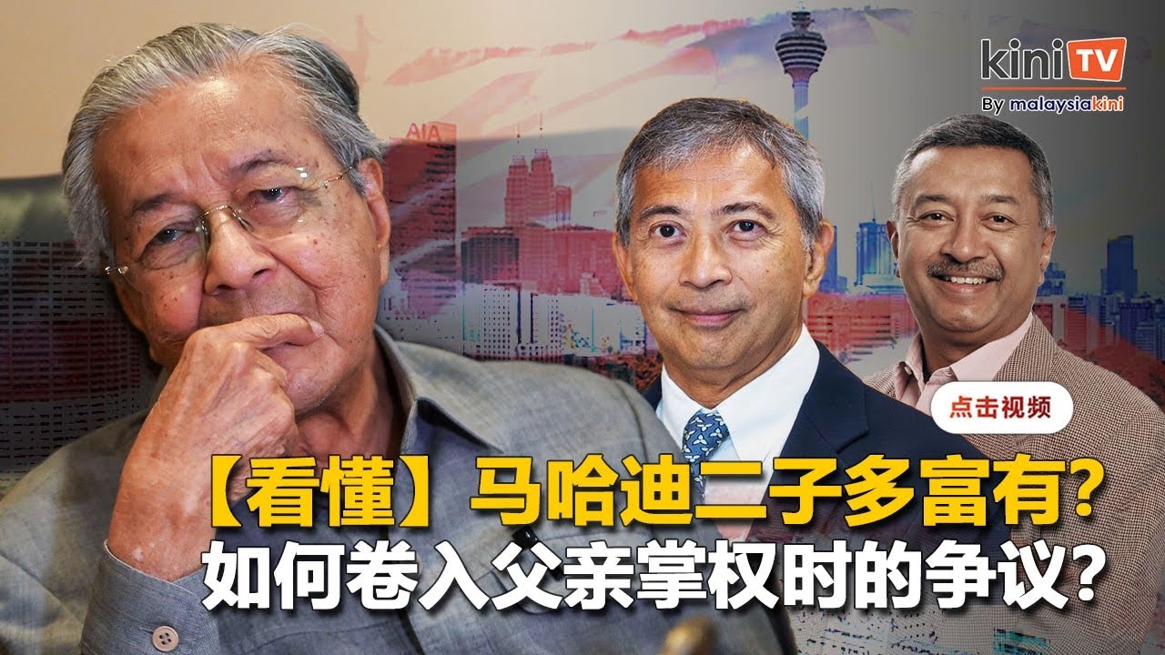 【Kinitv看懂】马哈迪二子多富有？如何卷入父亲掌权时的争议？