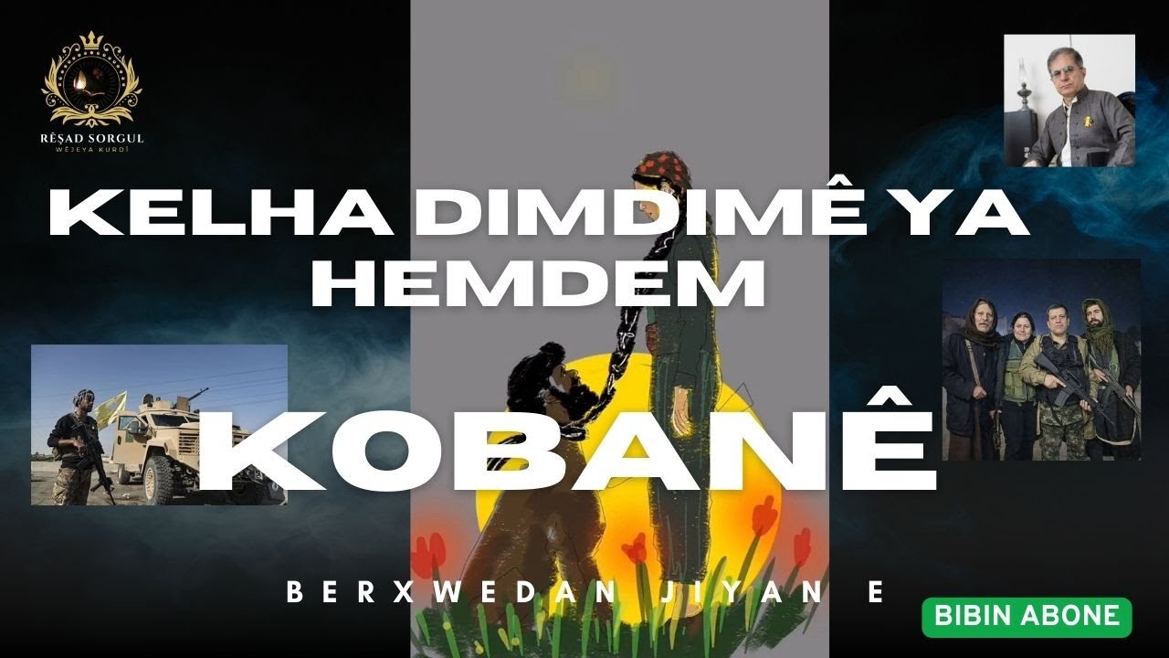 Bi taybet rewşa Kobanê - Kelha Dimdimê ya hemdem - Berxwedan diyarker e. Rêşad Sorgul