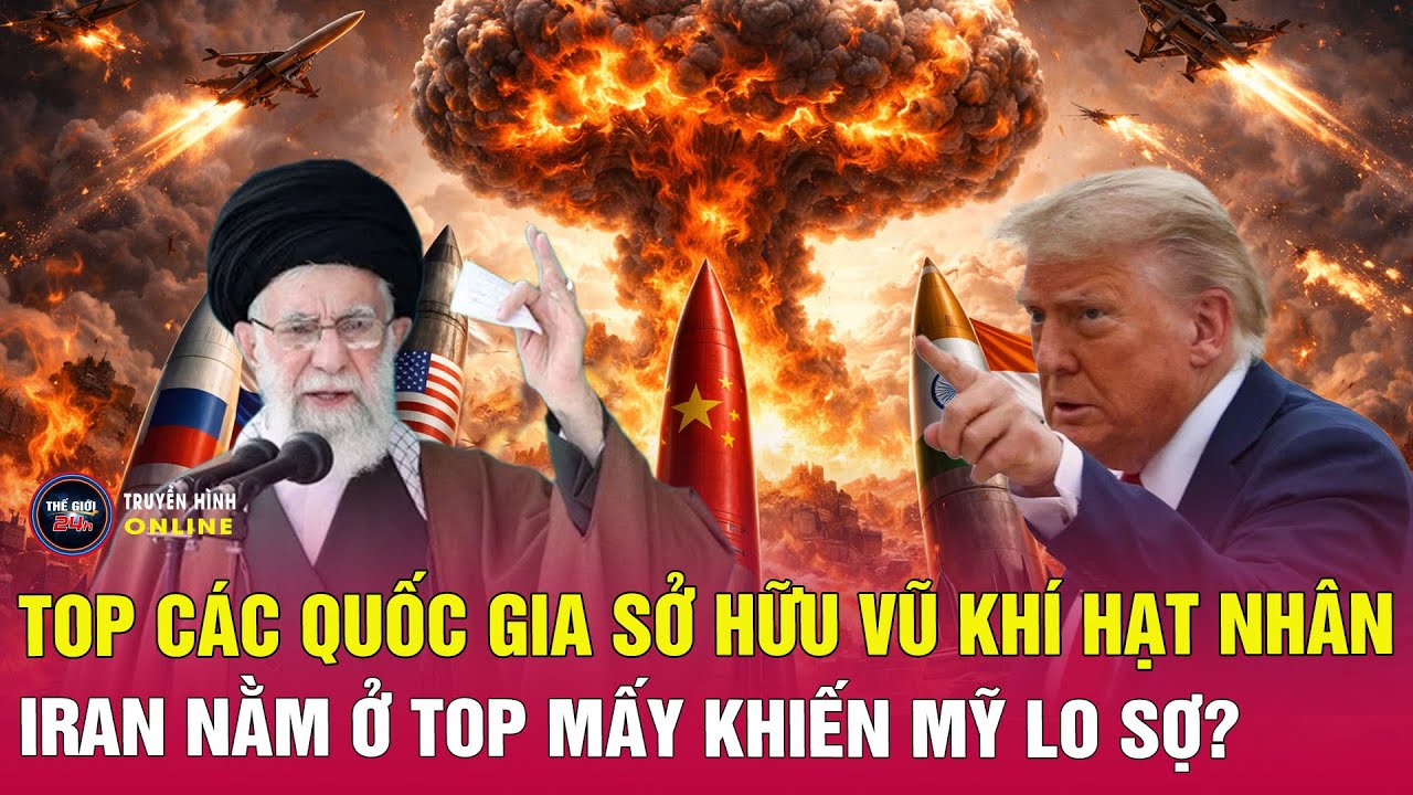 Top các quốc gia sở hữu vũ khí hạt nhân mạnh nhất: Iran nằm ở top mấy khiến Mỹ lo sợ? | Tin24h