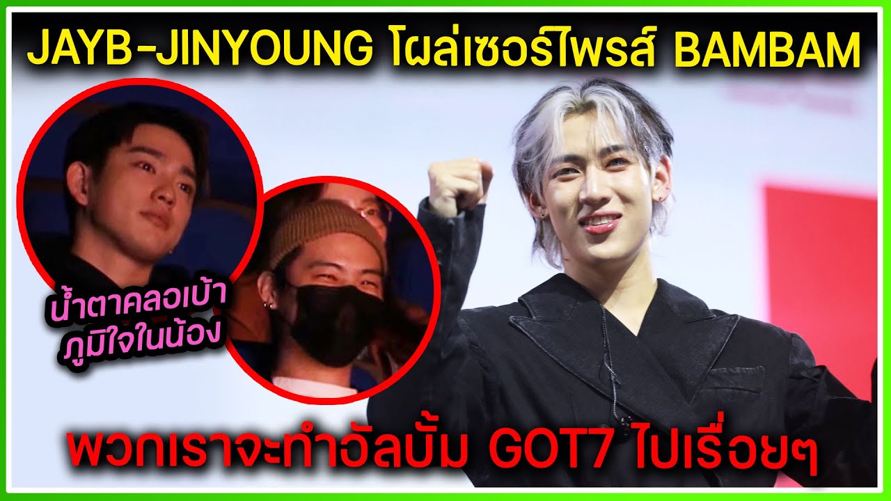 JAYB-JINYOUNG โผล่เซอร์ไพรส์กลางงาน FAN SHOWCASE ,BAMBAM สัญญาจะทำอัลบั้ม GOT7 ไปเรื่อยๆ