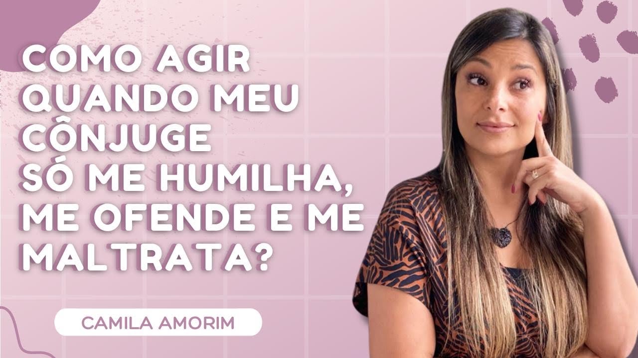COMO AGIR QUANDO MEU CÔNJUGE SÓ ME HUMILHA, MALTRATA, E CONFRONTA?#casamentorestaurado #restauracao