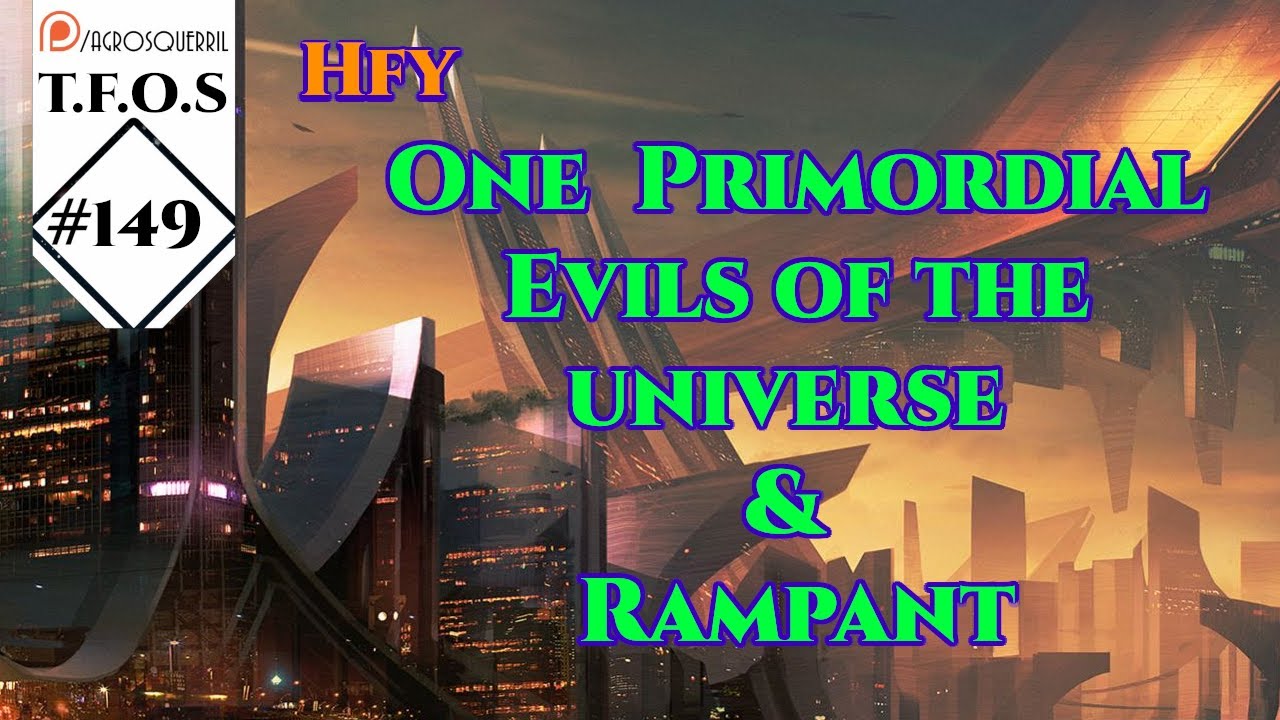 r/HFY TFOS# 149(lost video)-  Primordial Evils of the universe & Rampant ( Sci-Fi Reddit Stories)