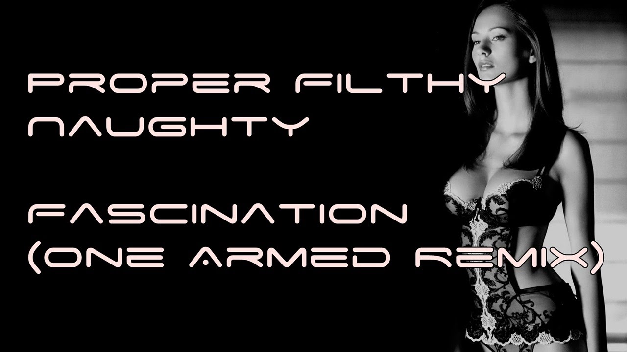 Proper Filthy Naughty - Fascination (One Armed Remix)
