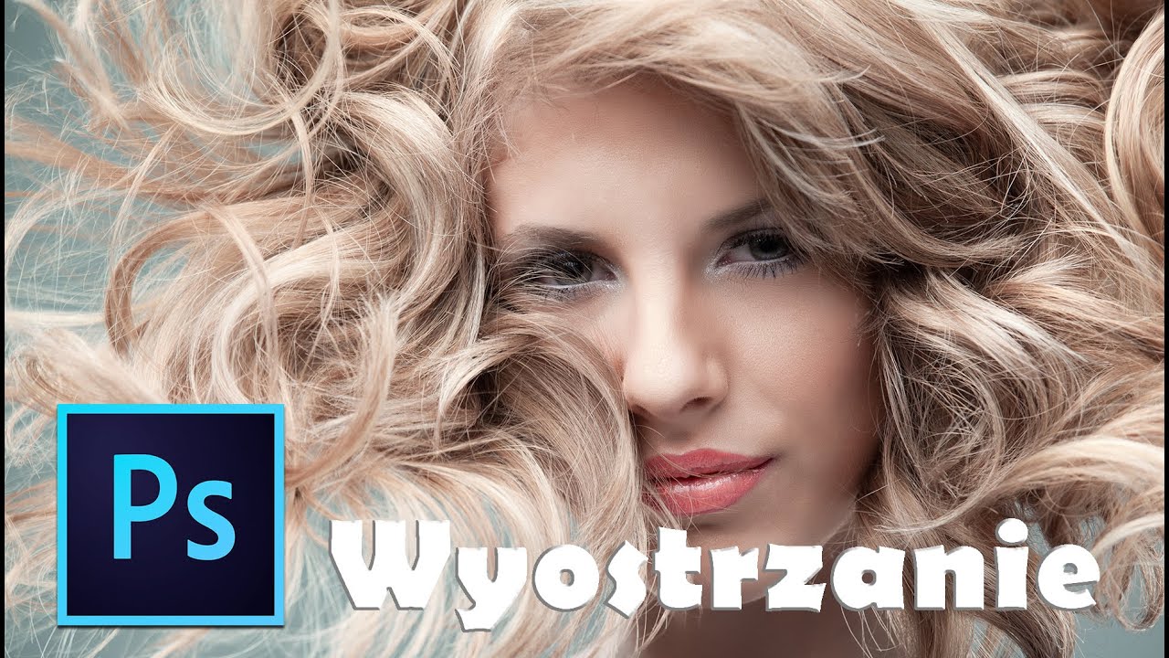 Wyostrzanie Zdjęcia - Poradnik Photoshop