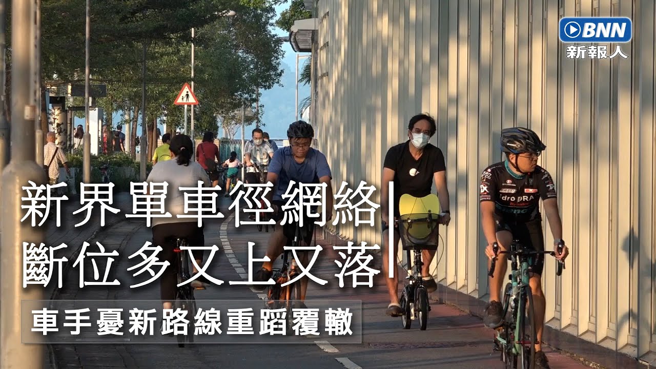 新界單車徑網絡斷位多又上又落 車手憂新路線重蹈覆轍｜BNN廣播新聞網｜20221117