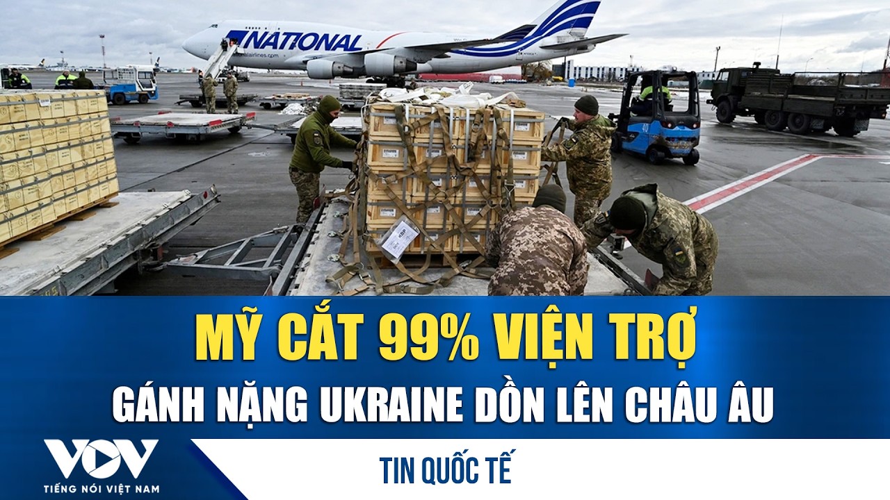 Ukraine nhận “cú sốc”: Mỹ cắt 99% viện trợ quân sự, châu Âu chạy đua lấp khoảng trống cho Kiev | VOV