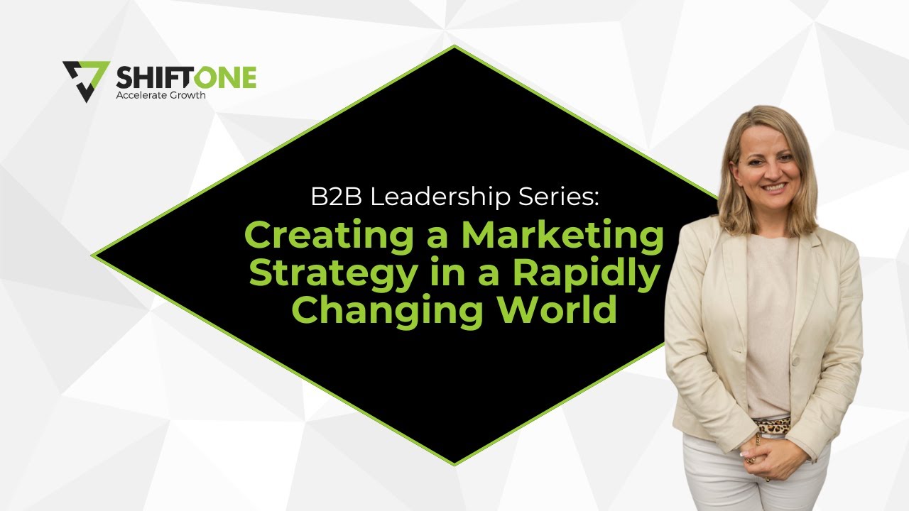 B2B Leaders Series: Creating a Marketing Strategy in a Rapidly Changing World | Shift ONE