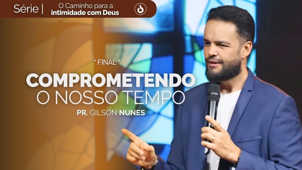 Pr. Gilson Nunes | O Caminho para a intimidade com Deus | Final