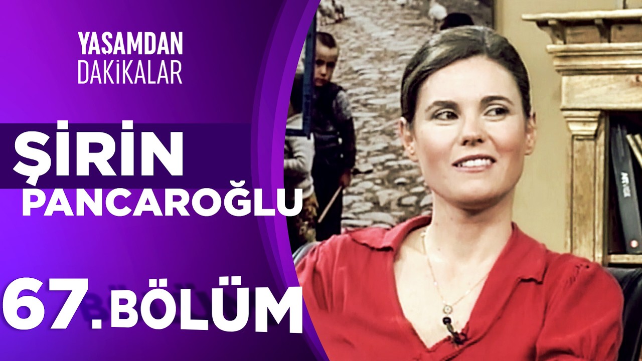 Şirin Pancaroğlu | Yaşamdan Dakikalar 67. Bölüm