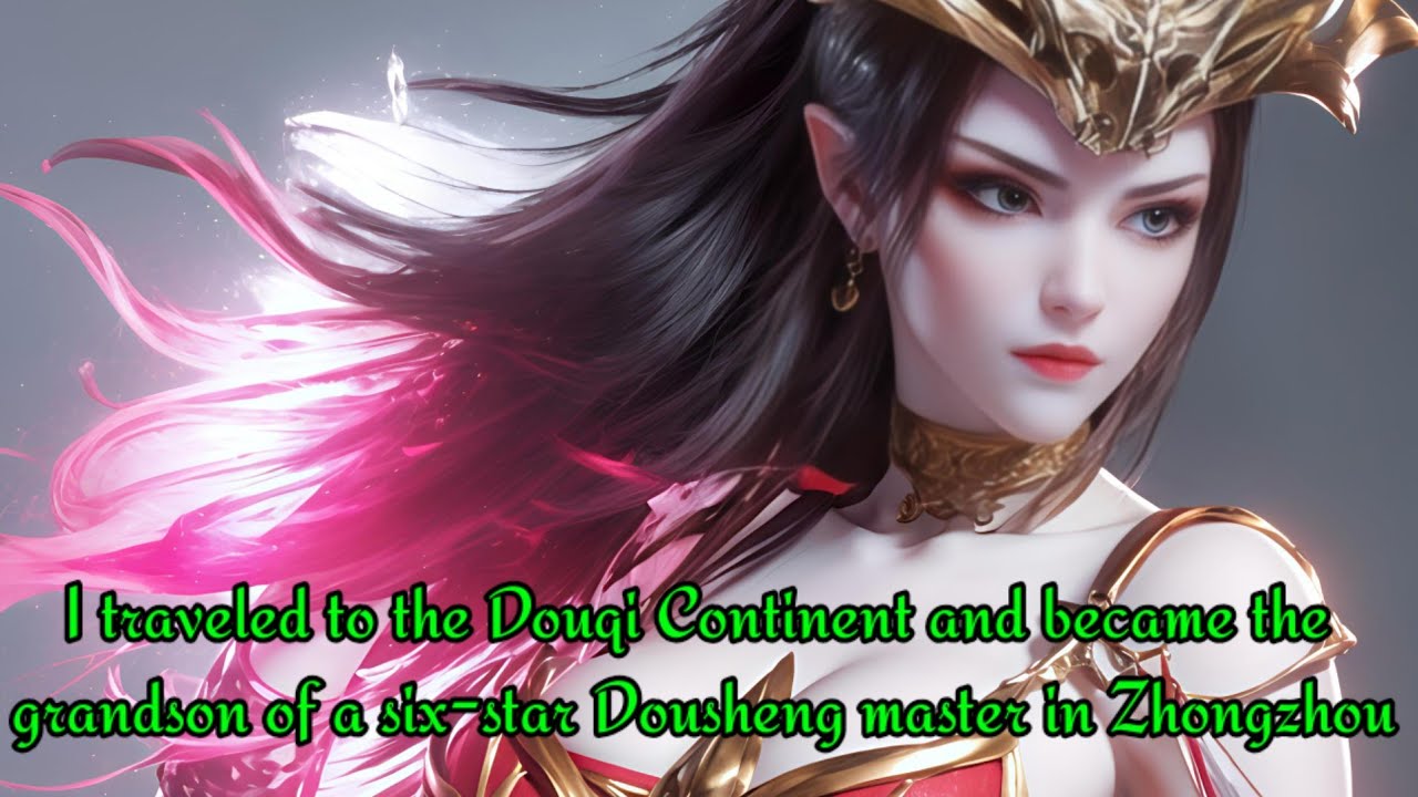 I traveled to the Douqi Continent and became the grandson of a six-star Dousheng master in Zhongzhou