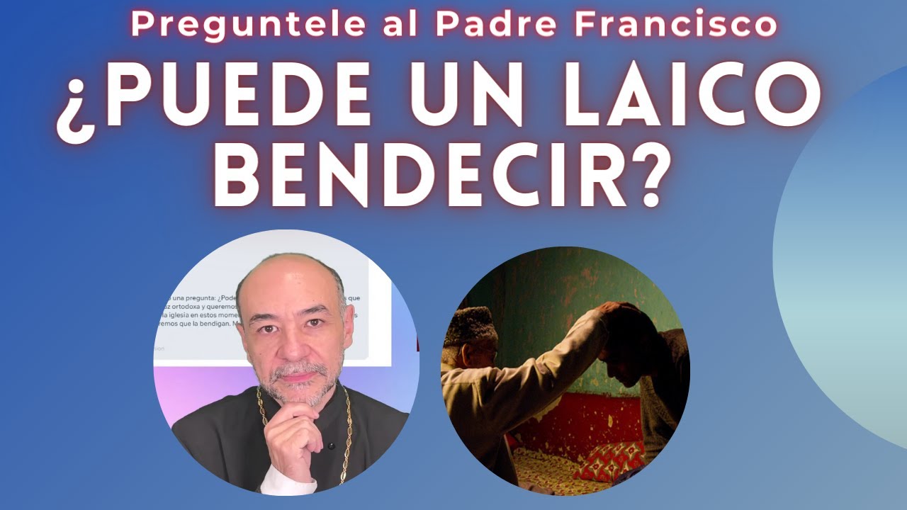 ¿PUEDE UN LAICO BENDECIR? - Pregúntele al Padre Francisco