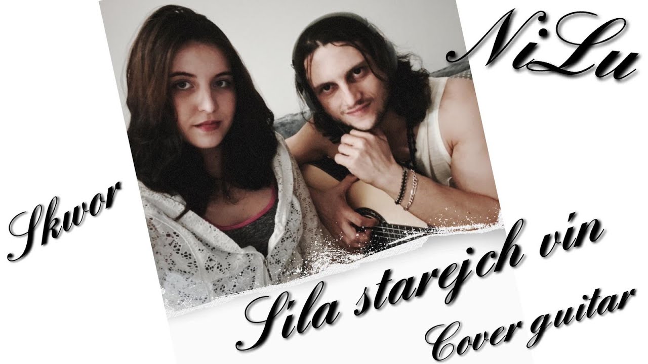 &Scaron;KWOR - S&Iacute;LA STAREJCH V&Iacute;N (NILU GUITAR COVER)