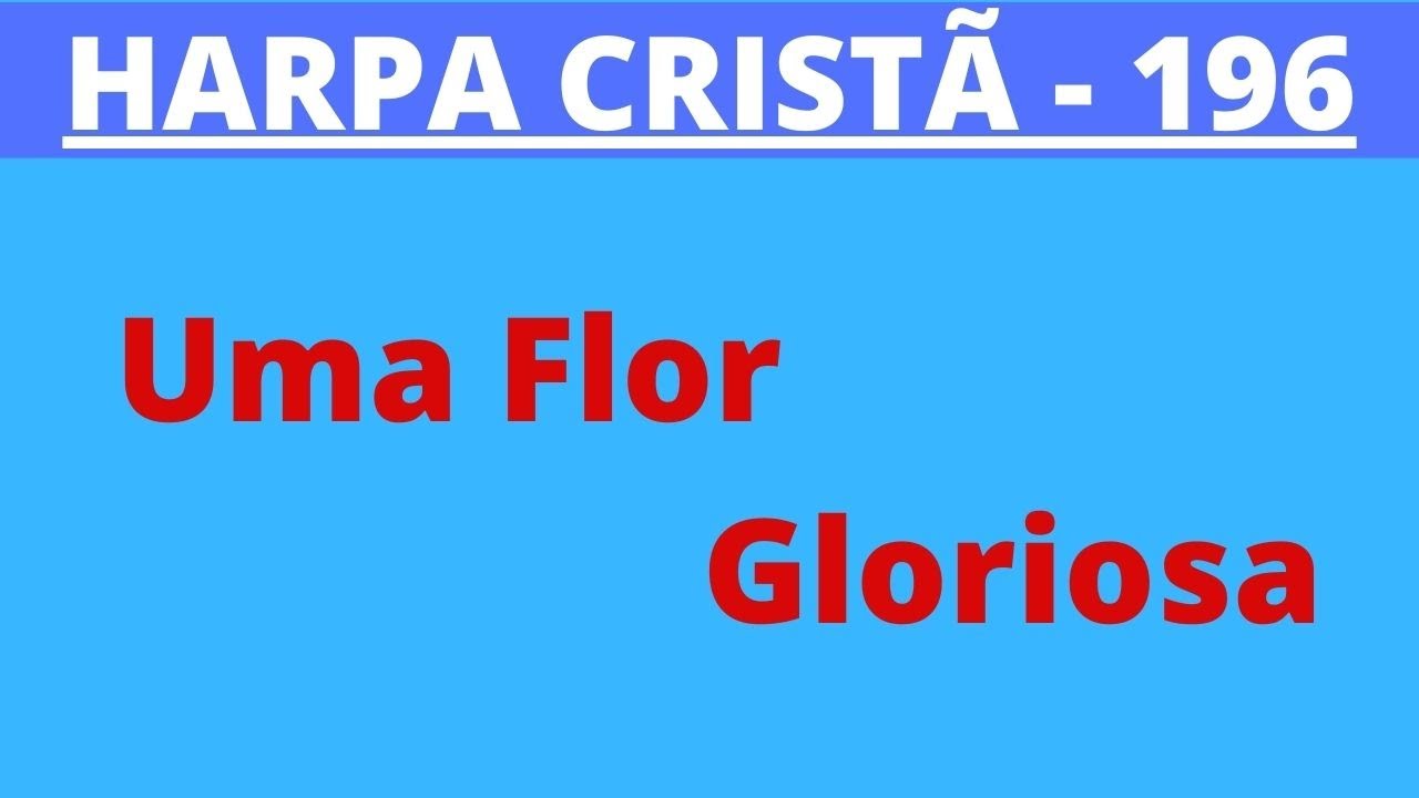 Harpa Cristã - 196 - Uma Flor Gloriosa - Levi - com letra