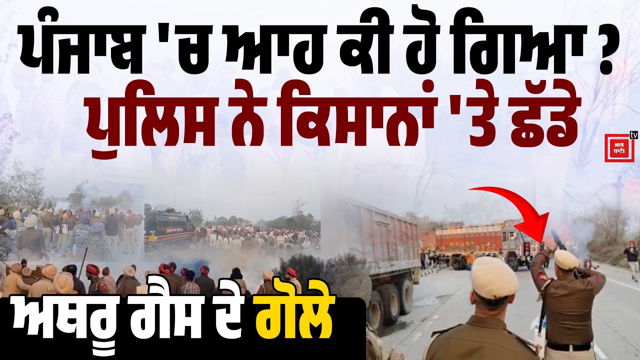 Punjab Police ਨੇ ਕਿਸਾਨਾਂ 'ਤੇ ਛੱਡ'ਤੇ ਅਥਰੂ ਗੈਸ ਦੇ ਗੋਲੇ,ਸਾਰੀਆਂ ਹੱਦਾਂ ਕੀਤੀਆਂ ਪਾਰ ! ਪੈ ਗਈਆਂ ਭਾ/ਜੜਾਂ