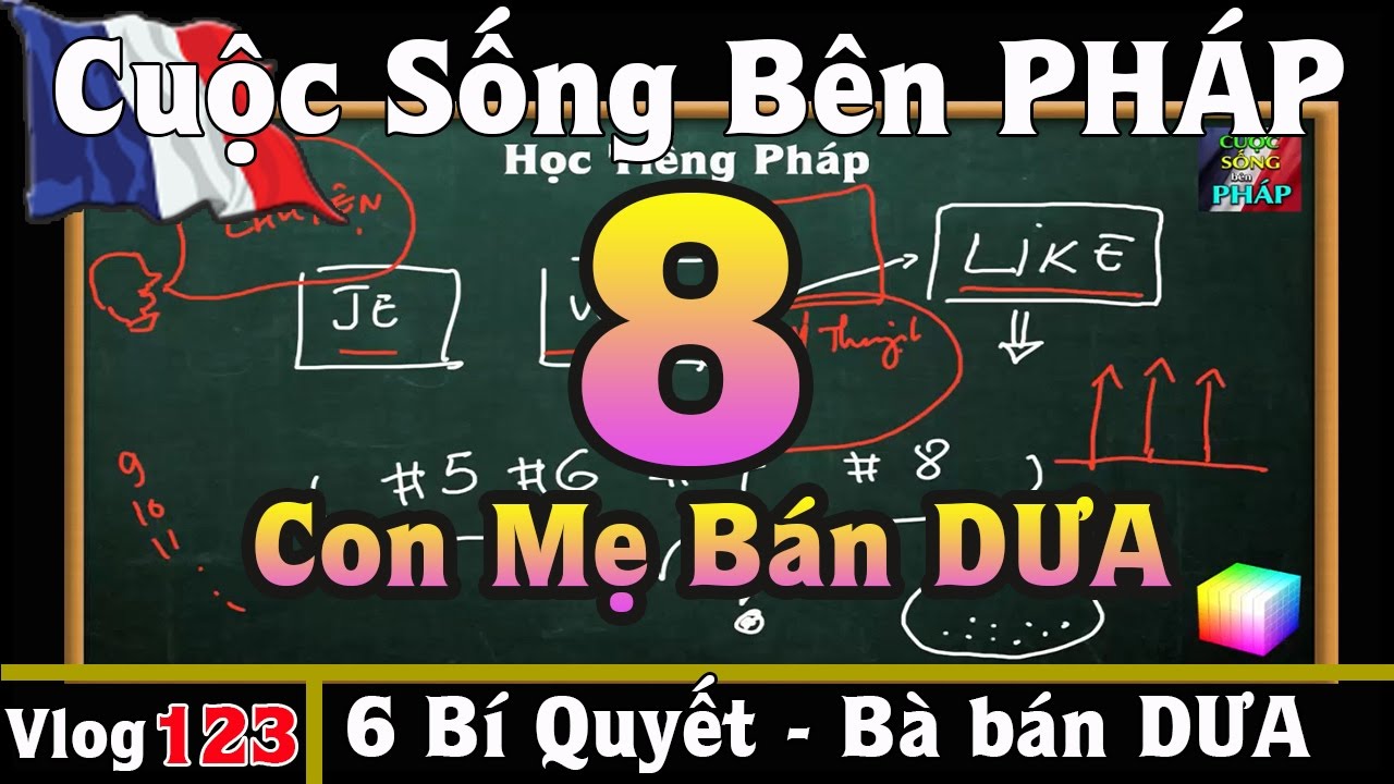 Học Tiếng Pháp # 8 : SÁU BÍ QUYẾT và chuyện Con Mẹ Bán DƯA - Cuộc Sống Bên PHÁP vlog 123