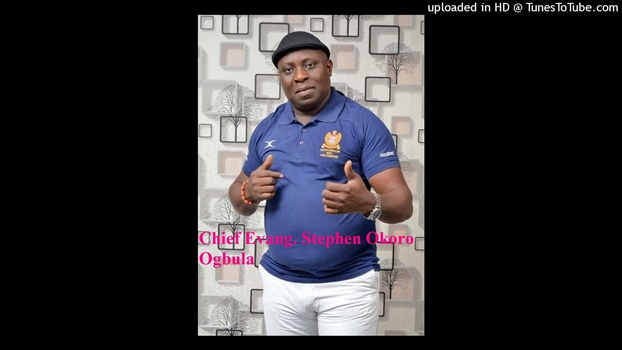 Chief Evang. Stephen Okoro Ogbula - We ro guono ughwu me