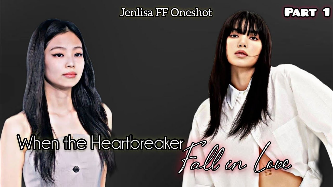 When the Heartbreaker fall in Love. Jenlisa FF | Part 1/2
