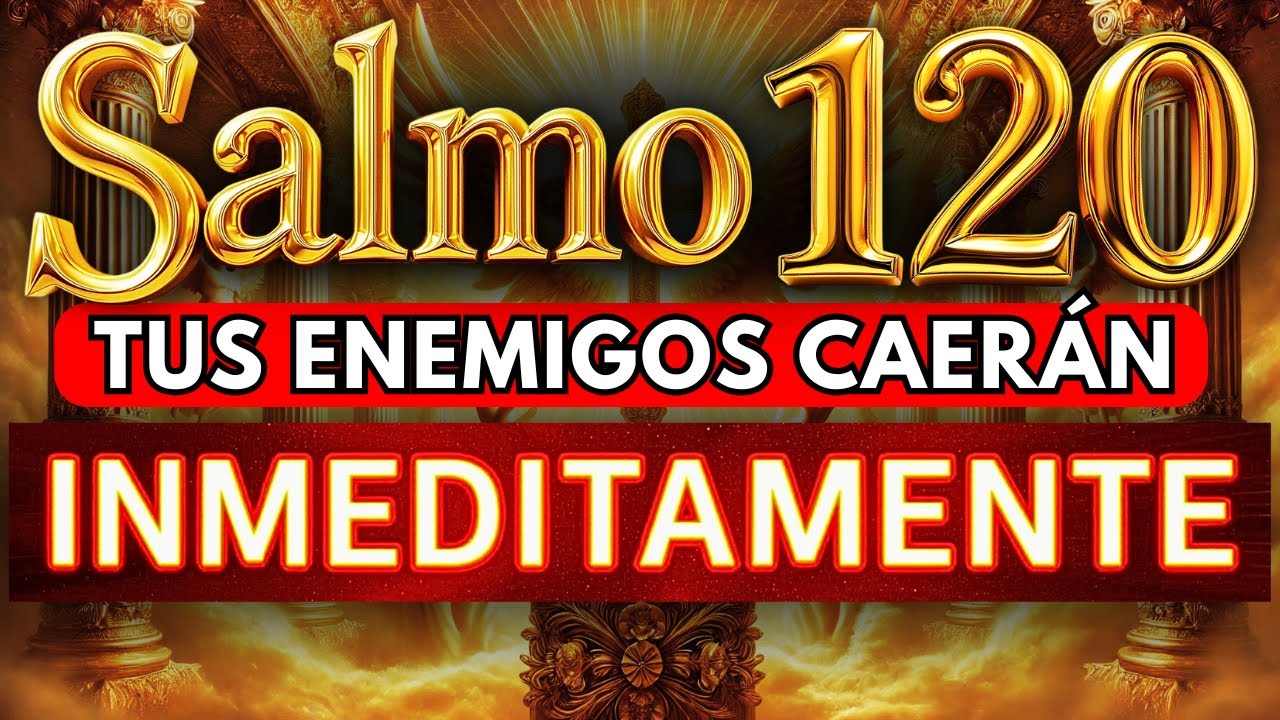 🛑  SALMO 120 Para EXPULSAR ENEMIGOS, MALDICIONES, ENVIDIAS Y TODA ENERGÍA NEGATIVA