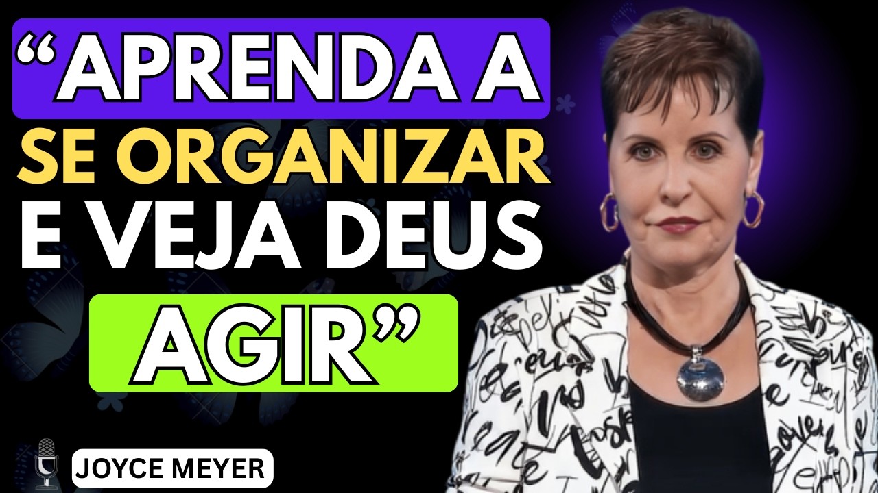 APRENDA A SE ORGANIZAR E VEJA DEUS AGIR | PREGAÇÃO | JOYCE MEYER