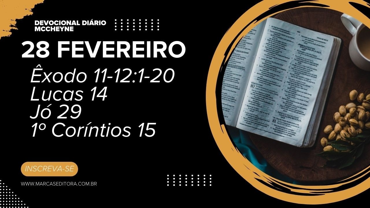 28 FEVEREIRO - ÊXODO 11:1–12 20, LUCAS 14, JÓ 29, 1° CORÍNTIOS 15