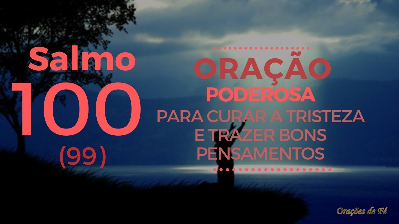 Salmo 100 (99) - Ora&ccedil;&atilde;o poderosa para curar a tristeza e trazer bons pensamentos