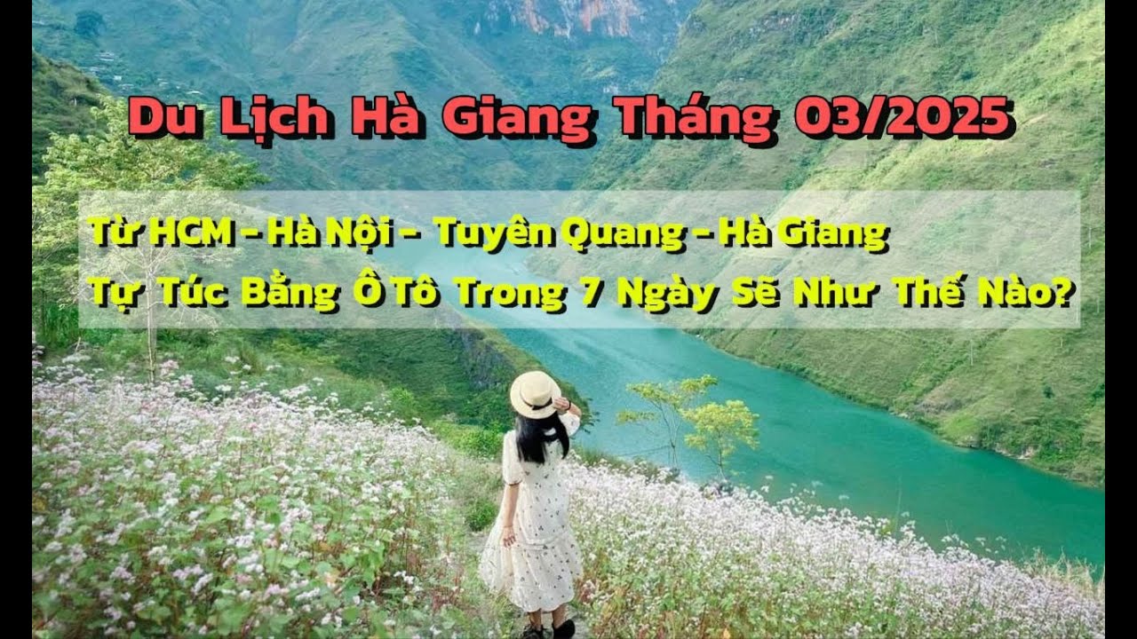 Du Lịch Hà Giang 03/2025 Tự Túc Từ HCM - Hà Nội - Tuyên Quang - Hà Giang 7 Ngày Ô Tô Sẽ Đi Thế Nào?