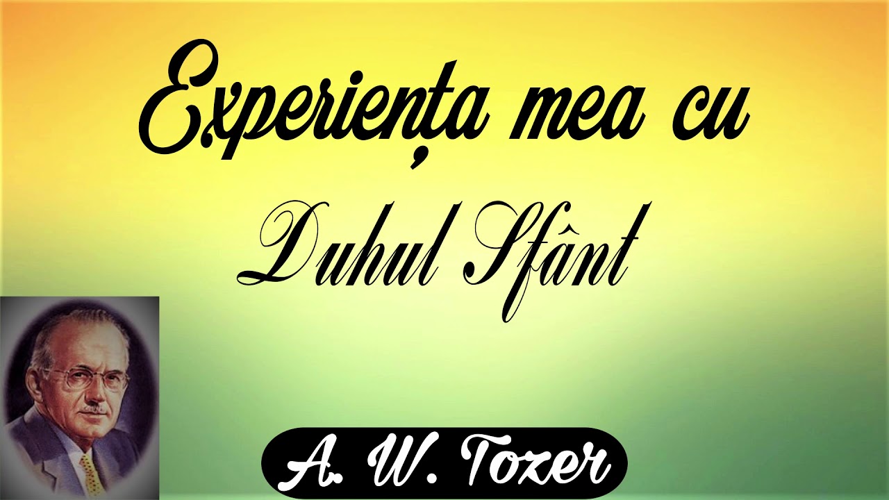 1. Experienţa mea cu Duhul Sfânt - A.W. Tozer
