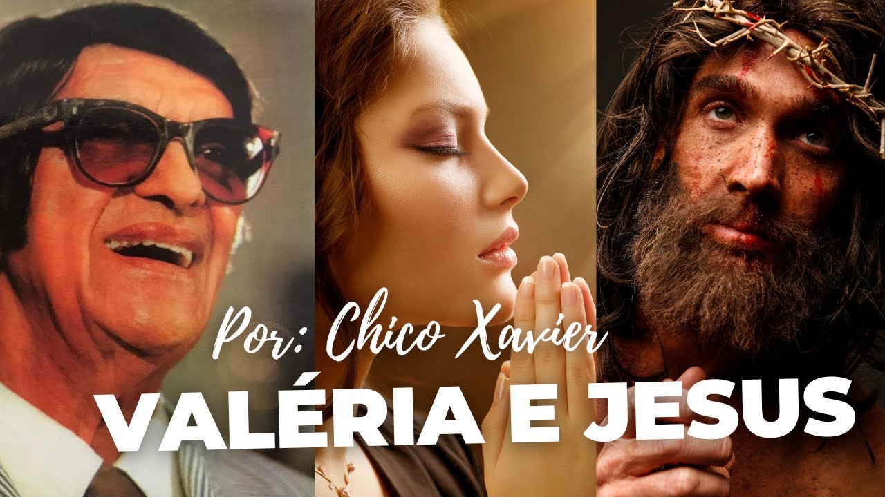 CHICO XAVIER A HISTÓRIA DE VALÉRIA E JESUS VOCÊ VAI AMAR