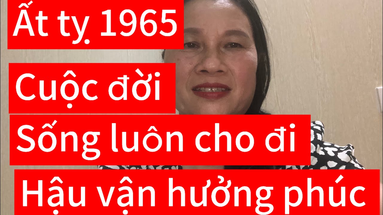 @ cuộc đời tuổi ất tỵ 1965 sống để cho đi hậu vận hưởng phúc Lộc 