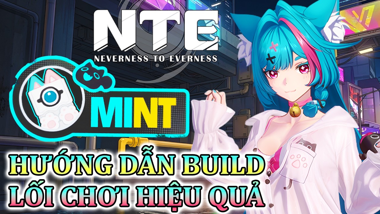 MINT - Nh&acirc;n Vật Fan Sẹc Vẹc Mạnh Nhất NTE - Hướng Dẫn Build V&agrave; Lối Chơi Hiệu Quả!
