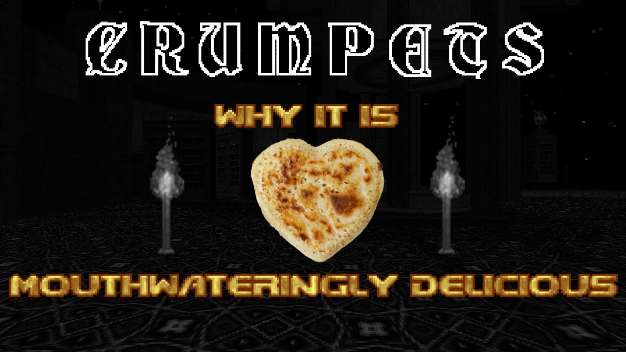 (Doom II) Why Crumpets is Mouthwateringly Delicious