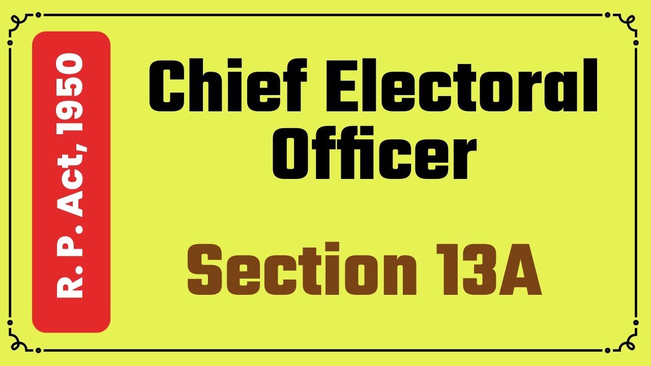 Chief Electoral Officer - Section 13A - The Representation of the People Act, 1950