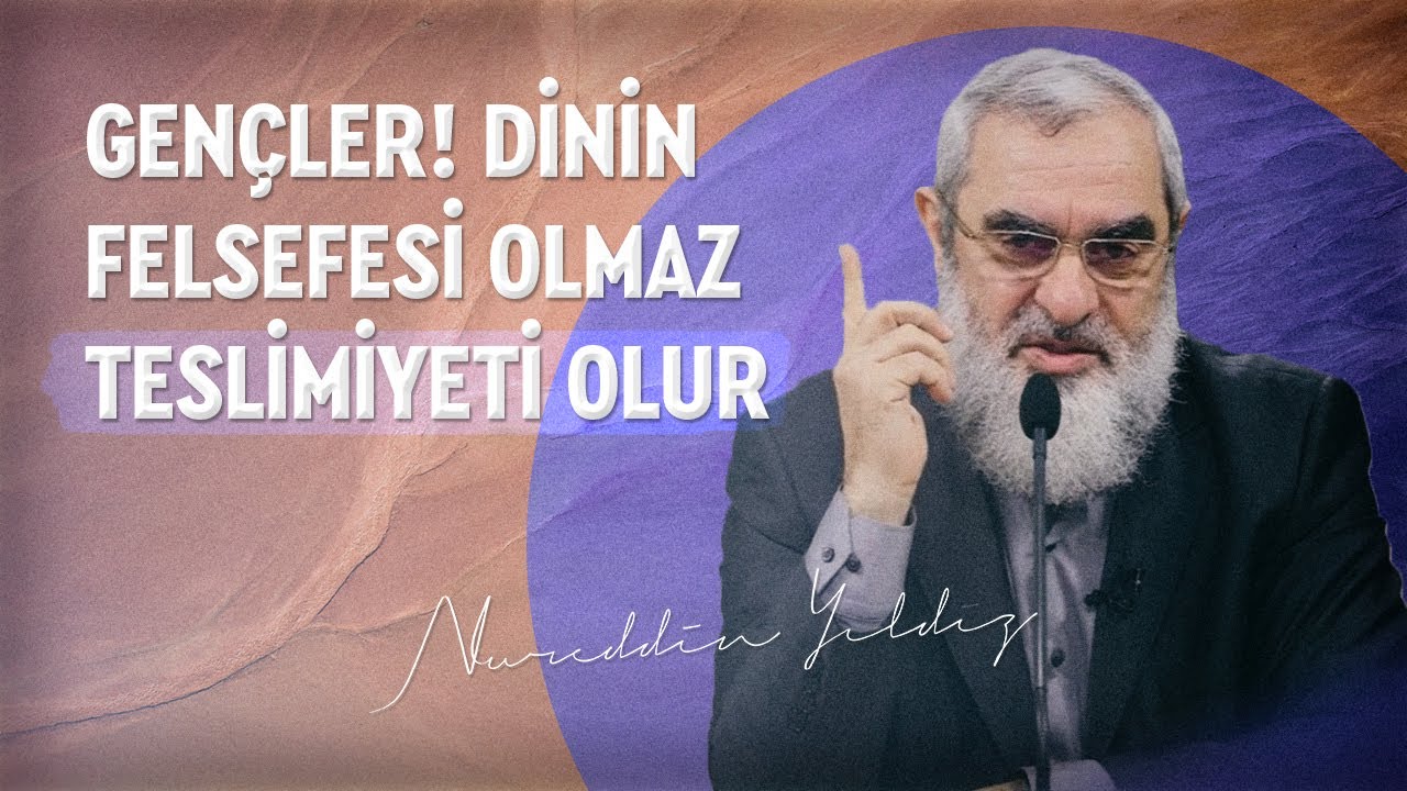 GENÇLER! DİNİN FELSEFESİ OLMAZ TESLİMİYETİ OLUR | Nureddin Yıldız