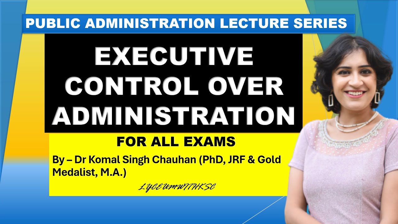 Executive Control Over Administration I Dr. Komal Singh Chauhan